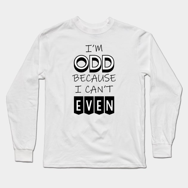 I'm Odd Because I Can't Even Long Sleeve T-Shirt by inotyler